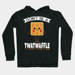 Don't Be A Twatwaffle Hoodie